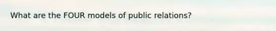 What are the FOUR models of public relations?