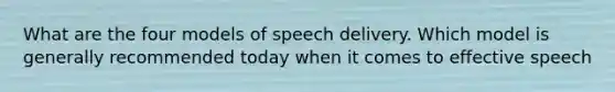 What are the four models of speech delivery. Which model is generally recommended today when it comes to effective speech