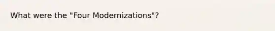 What were the "<a href='https://www.questionai.com/knowledge/kImJ7MQrni-four-modernizations' class='anchor-knowledge'>four modernizations</a>"?