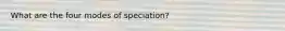 What are the four modes of speciation?