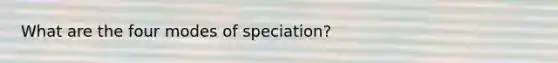 What are the four modes of speciation?