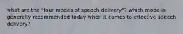 what are the "four modes of speech delivery"? which mode is generally recommended today when it comes to effective speech delivery?