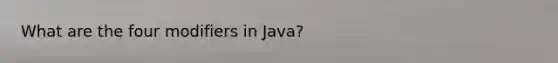 What are the four modifiers in Java?