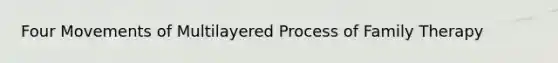 Four Movements of Multilayered Process of Family Therapy