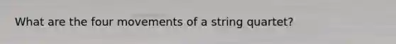 What are the four movements of a string quartet?