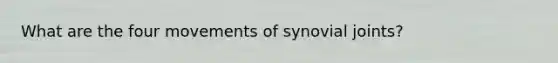 What are the four movements of synovial joints?