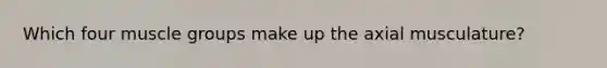 Which four muscle groups make up the axial musculature?