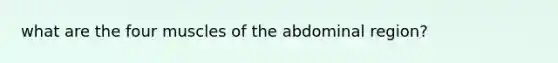 what are the four muscles of the abdominal region?