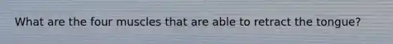 What are the four muscles that are able to retract the tongue?