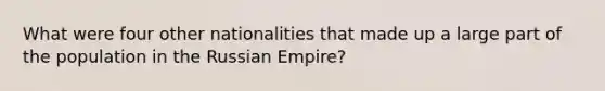 What were four other nationalities that made up a large part of the population in the Russian Empire?