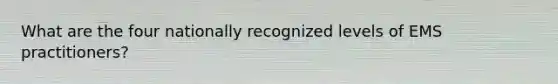 What are the four nationally recognized levels of EMS practitioners?