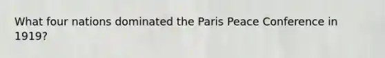 What four nations dominated the Paris Peace Conference in 1919?