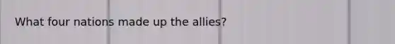 What four nations made up the allies?