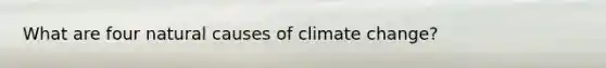 What are four natural causes of climate change?