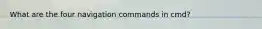 What are the four navigation commands in cmd?