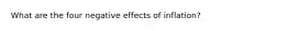 What are the four negative effects of inflation?
