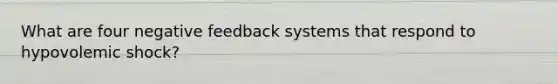 What are four negative feedback systems that respond to hypovolemic shock?