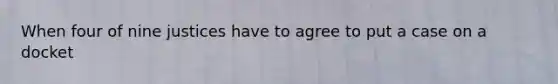 When four of nine justices have to agree to put a case on a docket