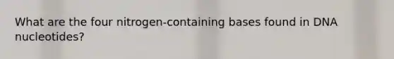 What are the four nitrogen-containing bases found in DNA nucleotides?