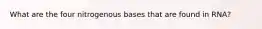 What are the four nitrogenous bases that are found in RNA?