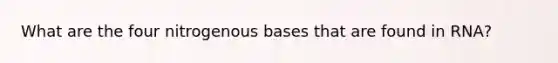 What are the four nitrogenous bases that are found in RNA?