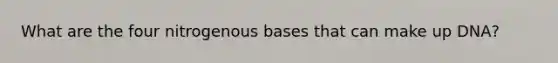 What are the four nitrogenous bases that can make up DNA?