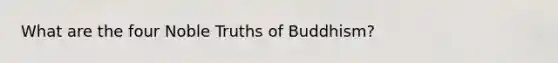 What are the four Noble Truths of Buddhism?