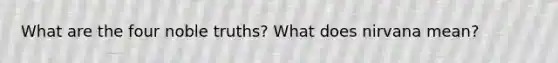 What are the four noble truths? What does nirvana mean?