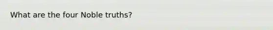 What are the four Noble truths?