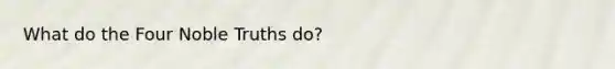 What do the Four Noble Truths do?