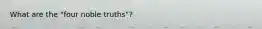 What are the "four noble truths"?