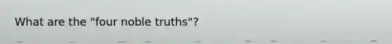 What are the "four noble truths"?