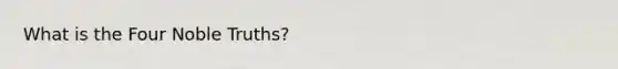 What is the Four Noble Truths?