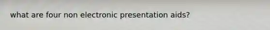 what are four non electronic presentation aids?