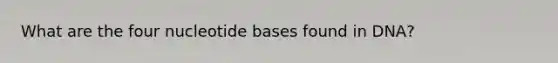 What are the four nucleotide bases found in DNA?