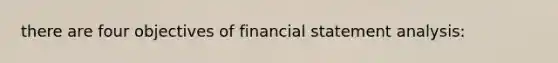 there are four objectives of financial statement analysis: