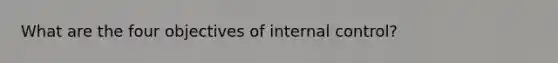 What are the four objectives of internal control?