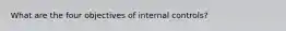 What are the four objectives of internal controls?