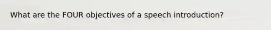 What are the FOUR objectives of a speech introduction?