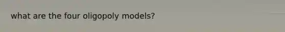 what are the four oligopoly models?