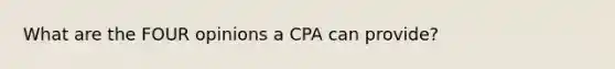 What are the FOUR opinions a CPA can provide?