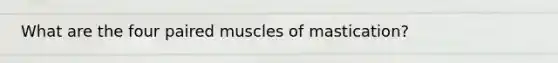 What are the four paired muscles of mastication?