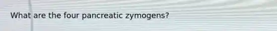 What are the four pancreatic zymogens?