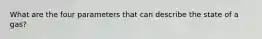 What are the four parameters that can describe the state of a gas?