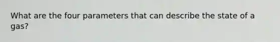 What are the four parameters that can describe the state of a gas?