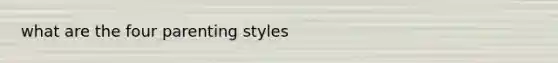 what are the four parenting styles