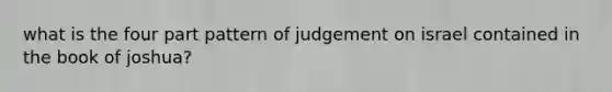 what is the four part pattern of judgement on israel contained in the book of joshua?