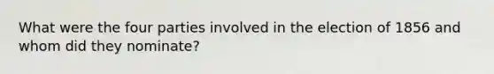 What were the four parties involved in the election of 1856 and whom did they nominate?