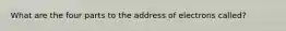 What are the four parts to the address of electrons called?