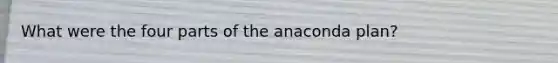 What were the four parts of the anaconda plan?